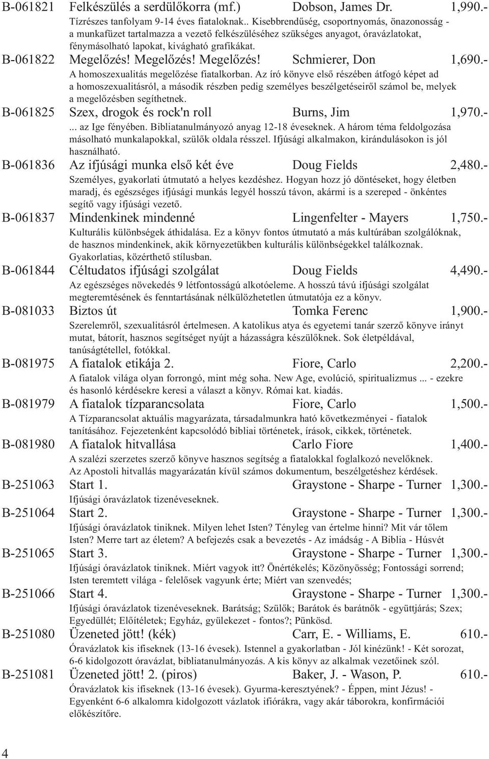 Megelőzés! Megelőzés! Schmierer, Don 1,690.- A homoszexualitás megelőzése fiatalkorban.