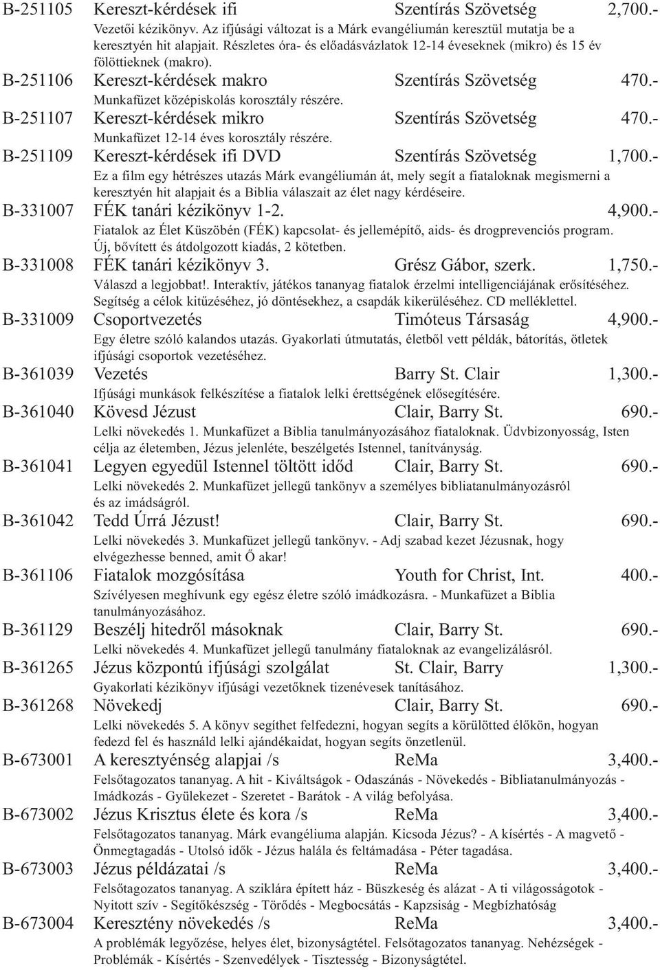 B-251107 Kereszt-kérdések mikro Szentírás Szövetség 470.- Munkafüzet 12-14 éves korosztály részére. B-251109 Kereszt-kérdések ifi DVD Szentírás Szövetség 1,700.