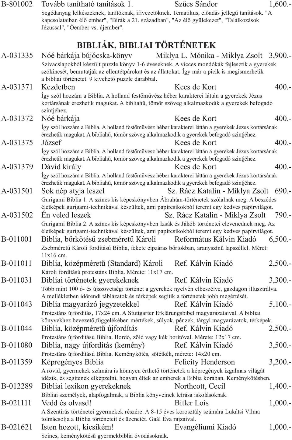 - Szivacslapokból készült puzzle könyv 1-6 éveseknek. A vicces mondókák fejlesztik a gyerekek szókincsét, bemutatják az ellentétpárokat és az állatokat.