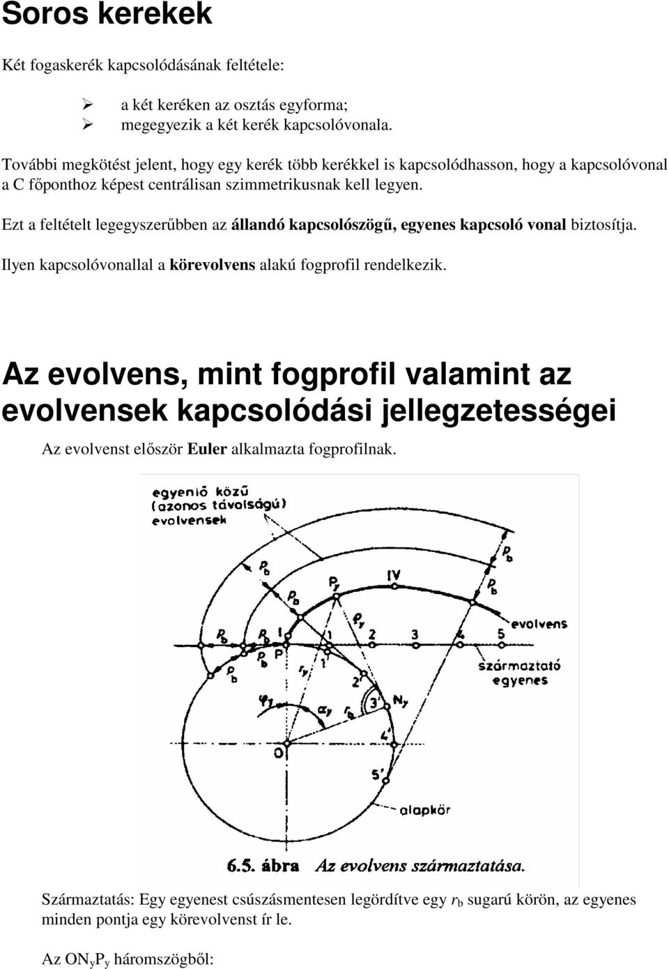 Ezt a feltételt legegyszerőbben az állandó kapcsolószögő, egyenes kapcsoló vonal biztosítja. Ilyen kapcsolóvonallal a körevolvens alakú fogprofil rendelkezik.