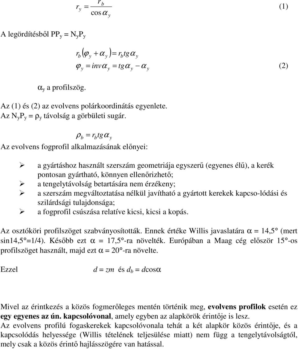 b b y ρ = r tgα Az evolvens fogprofil alkalmazásának elınyei: y y y a gyártáshoz használt szerszám geometriája egyszerő (egyenes élő), a kerék pontosan gyártható, könnyen ellenırizhetı; a