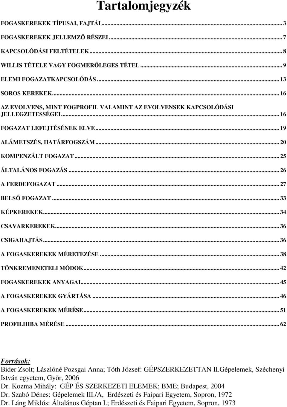 .. 26 A FERDEFOGAZAT... 27 BELSİ FOGAZAT... 33 KÚPKEREKEK... 34 CSAVARKEREKEK... 36 CSIGAHAJTÁS... 36 A FOGASKEREKEK MÉRETEZÉSE... 38 TÖNKREMENETELI MÓDOK... 42 FOGASKEREKEK ANYAGAI.