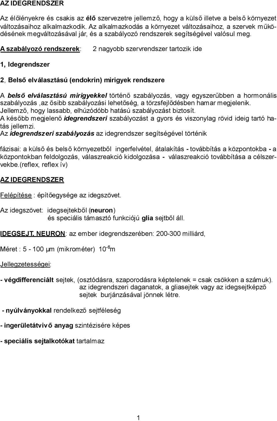A szabályozó rendszerek: 2 nagyobb szervrendszer tartozik ide 1, Idegrendszer 2, Belsőelválasztású (endokrin) mirigyek rendszere A belsőelválasztású mirigyekkel történőszabályozás, vagy egyszerűbben