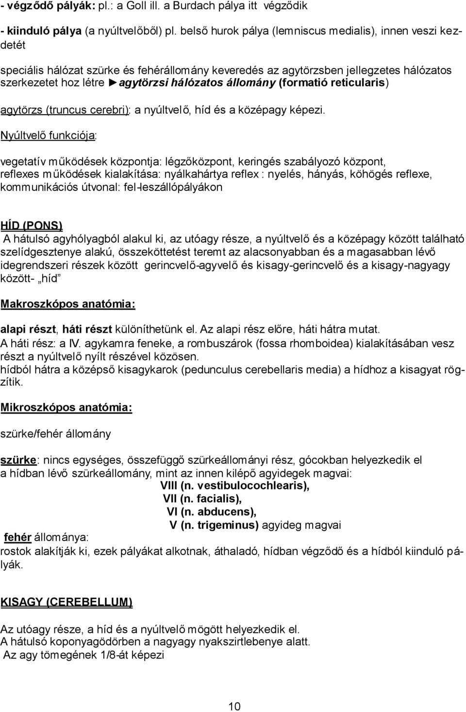 (formatió reticularis) agytörzs (truncus cerebri): a nyúltvelő, híd és a középagy képezi.