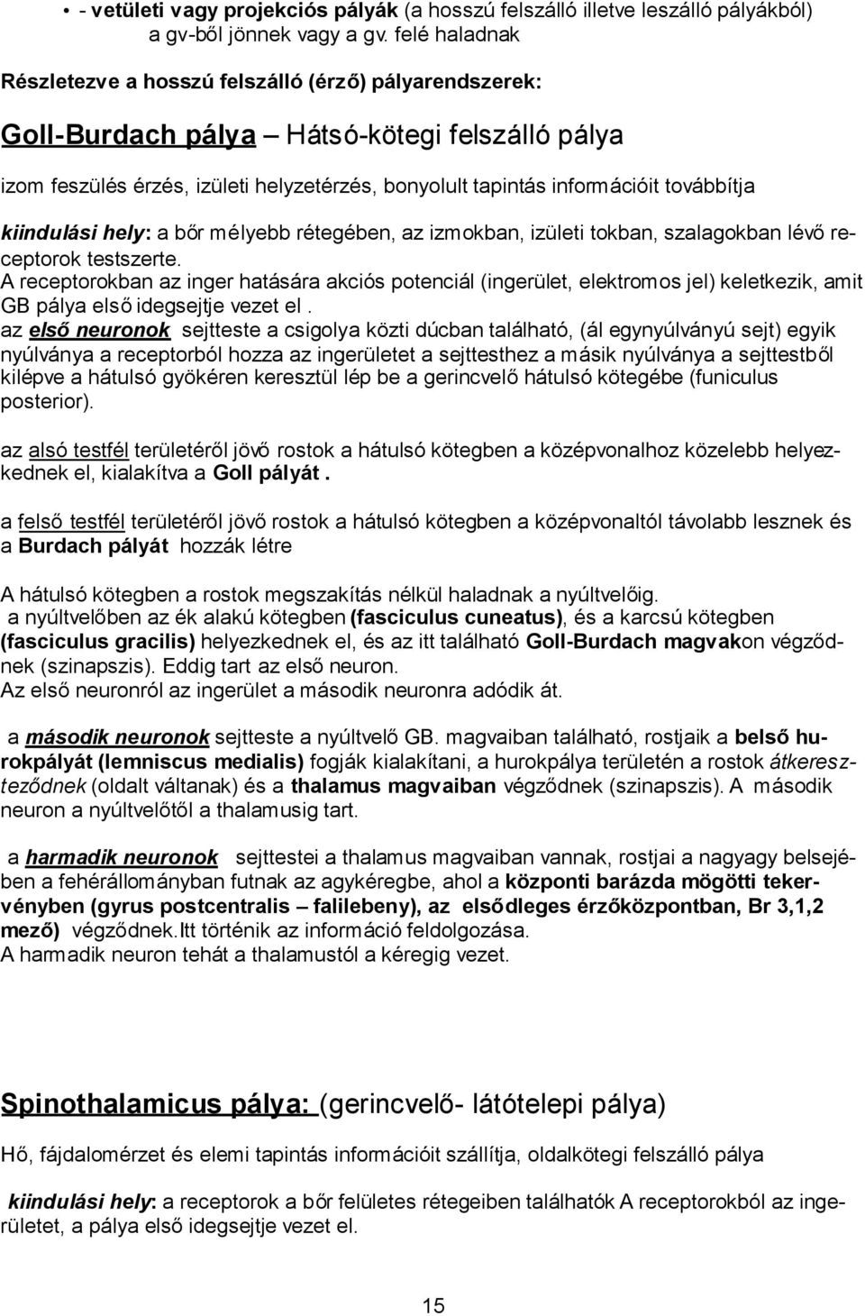 továbbítja kiindulási hely: a bőr mélyebb rétegében, az izmokban, izületi tokban, szalagokban lévőreceptorok testszerte.