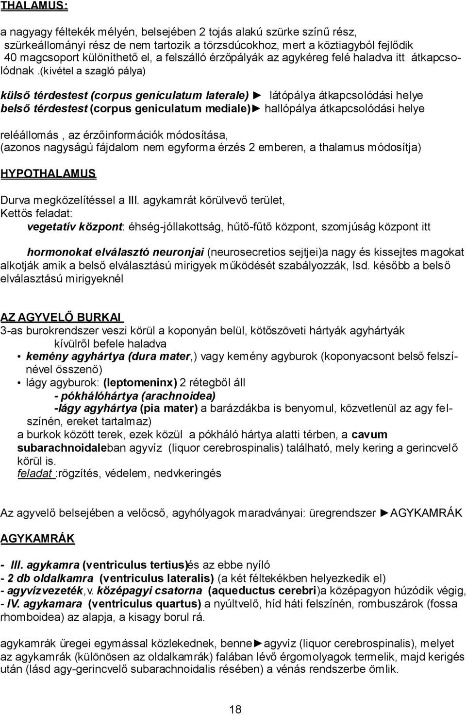 (kivétel a szagló pálya) külsőtérdestest (corpus geniculatum laterale) látópálya átkapcsolódási helye belsőtérdestest (corpus geniculatum mediale) hallópálya átkapcsolódási helye reléállomás, az