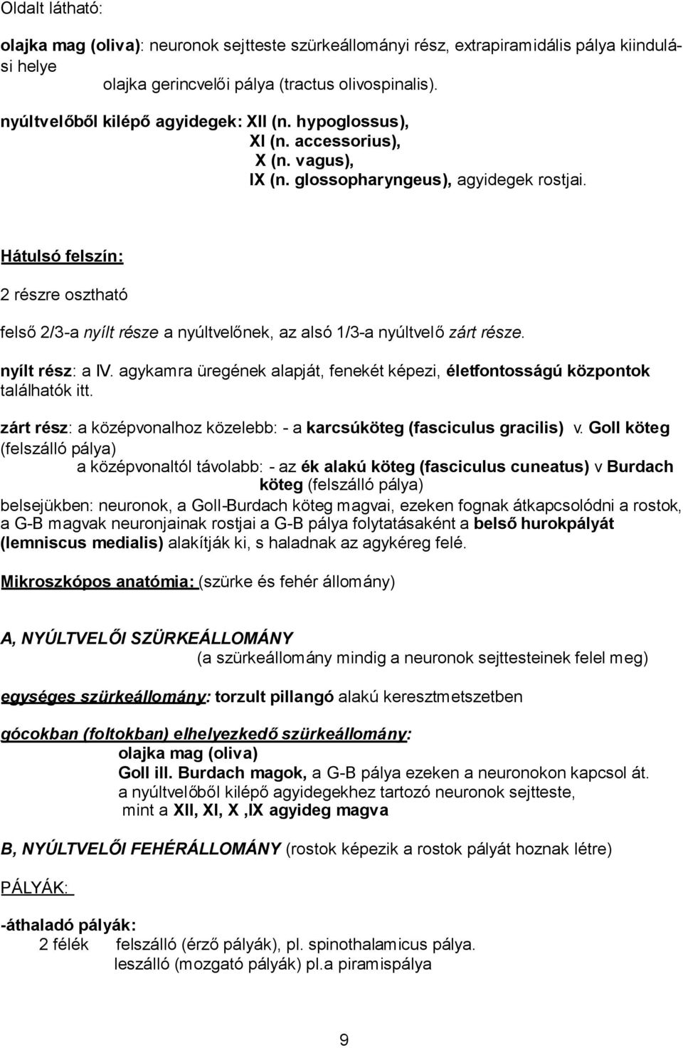 Hátulsó felszín: 2 részre osztható felső2/3-a nyílt része a nyúltvelőnek, az alsó 1/3-a nyúltvelőzárt része. nyílt rész: a IV.