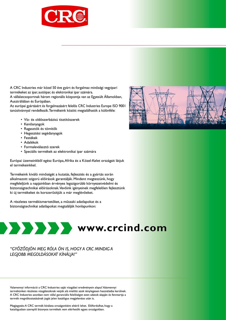 Az európai gyártásért és forgalmazásért felelős CRC Industries Europe ISO 9001 tanúsítvánnyal rendelkezik.