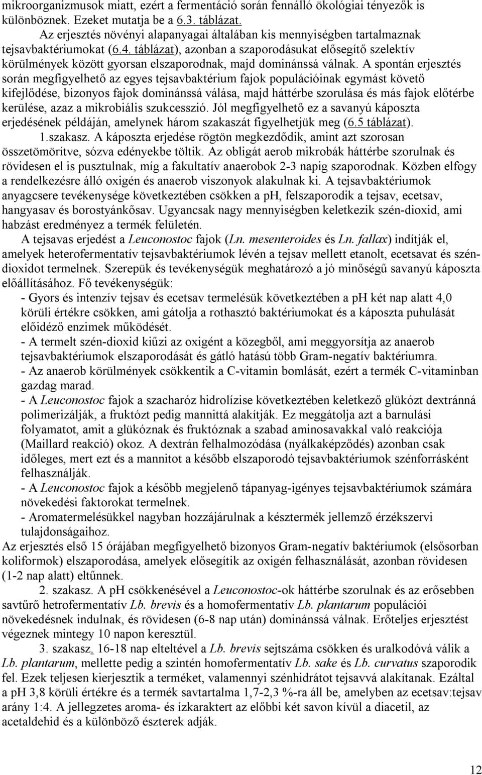 táblázat), azonban a szaporodásukat elősegítő szelektív körülmények között gyorsan elszaporodnak, majd dominánssá válnak.