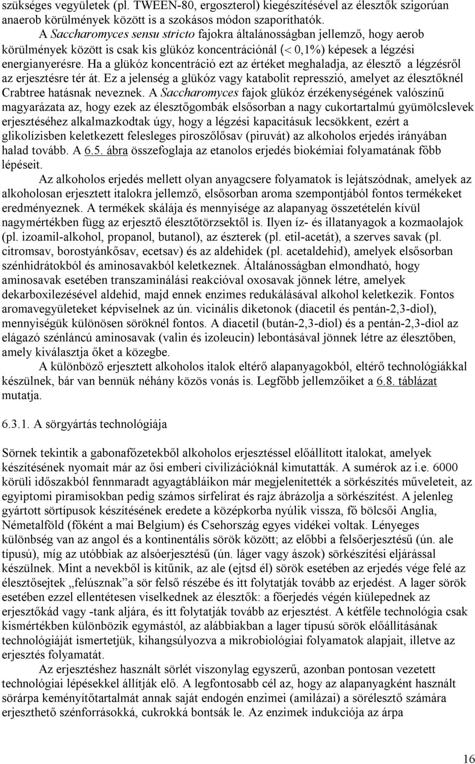 Ha a glükóz koncentráció ezt az értéket meghaladja, az élesztő a légzésről az erjesztésre tér át. Ez a jelenség a glükóz vagy katabolit represszió, amelyet az élesztőknél Crabtree hatásnak neveznek.