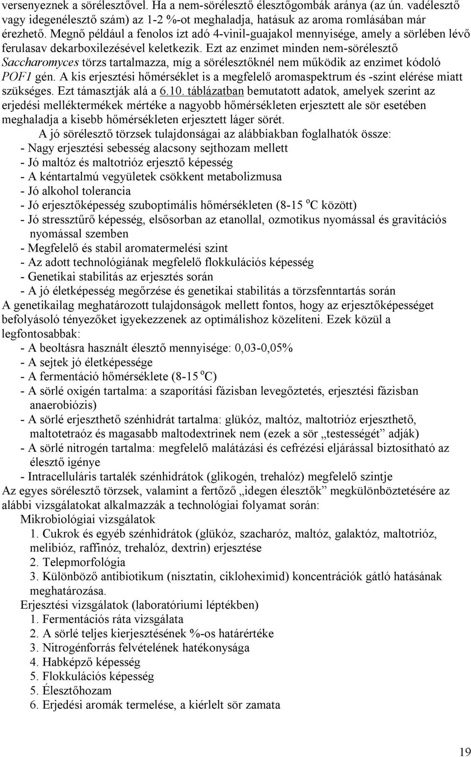 Ezt az enzimet minden nem-sörélesztő Saccharomyces törzs tartalmazza, míg a sörélesztőknél nem működik az enzimet kódoló POF1 gén.