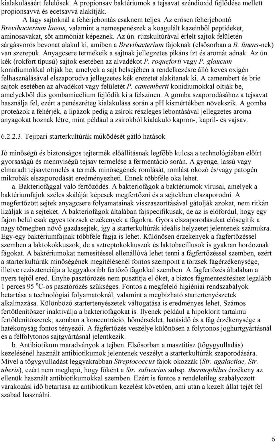 rúzskultúrával érlelt sajtok felületén sárgásvörös bevonat alakul ki, amiben a Brevibacterium fajoknak (elsősorban a B. linens-nek) van szerepük.