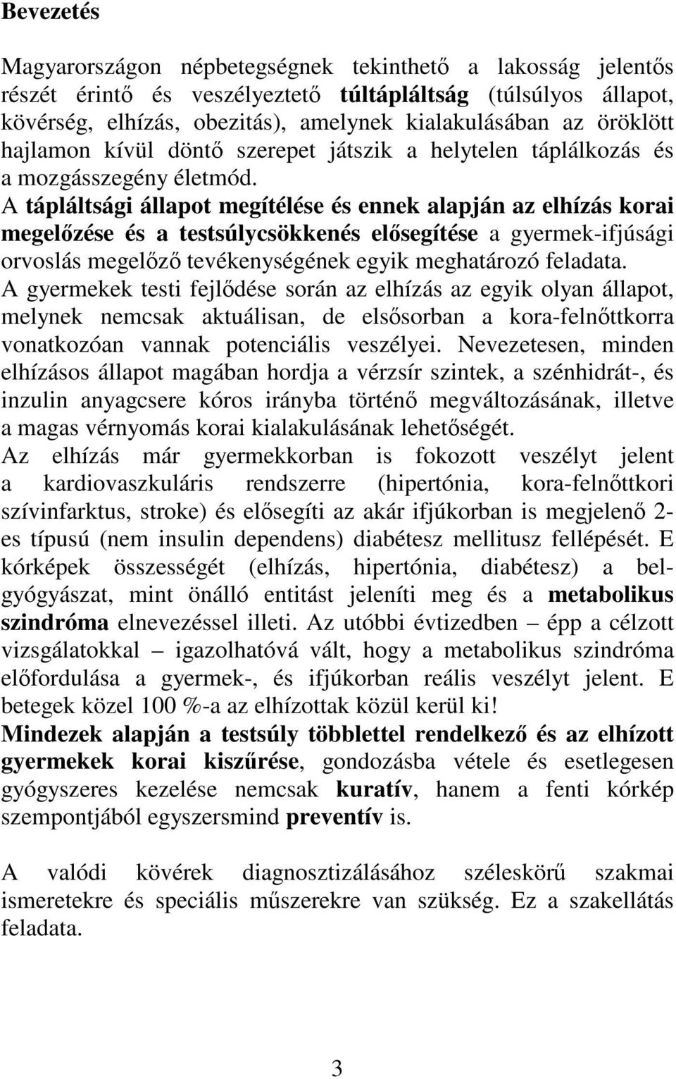 A tápláltsági állapot megítélése és ennek alapján az elhízás korai megelzése és a testsúlycsökkenés elsegítése a gyermek-ifjúsági orvoslás megelz tevékenységének egyik meghatározó feladata.