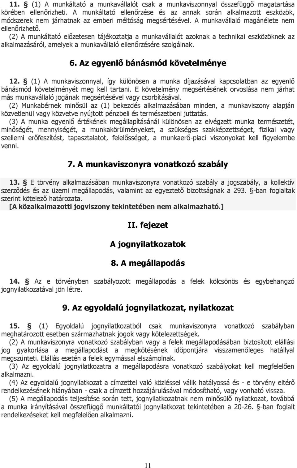 (2) A munkáltató előzetesen tájékoztatja a munkavállalót azoknak a technikai eszközöknek az alkalmazásáról, amelyek a munkavállaló ellenőrzésére szolgálnak. 6. Az egyenlő bánásmód követelménye 12.