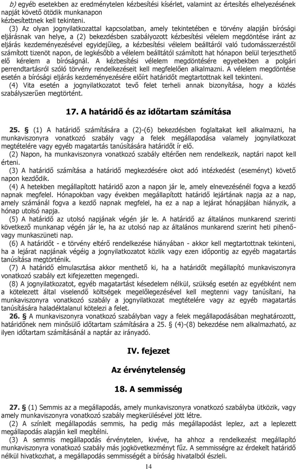 kezdeményezésével egyidejűleg, a kézbesítési vélelem beálltáról való tudomásszerzéstől számított tizenöt napon, de legkésőbb a vélelem beálltától számított hat hónapon belül terjeszthető elő kérelem