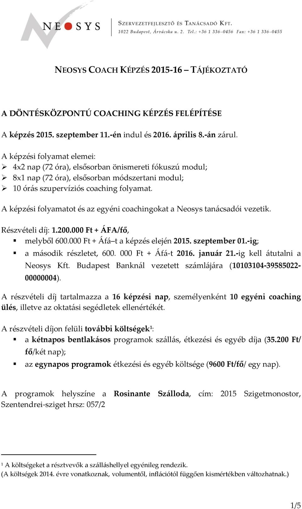 A képzési folyamatot és az egyéni coachingokat a Neosys tanácsadói vezetik. Részvételi díj: 1.200.000 Ft + ÁFA/fő, melyből 600.000 Ft + Áfá t a képzés elején 2015. szeptember 01.