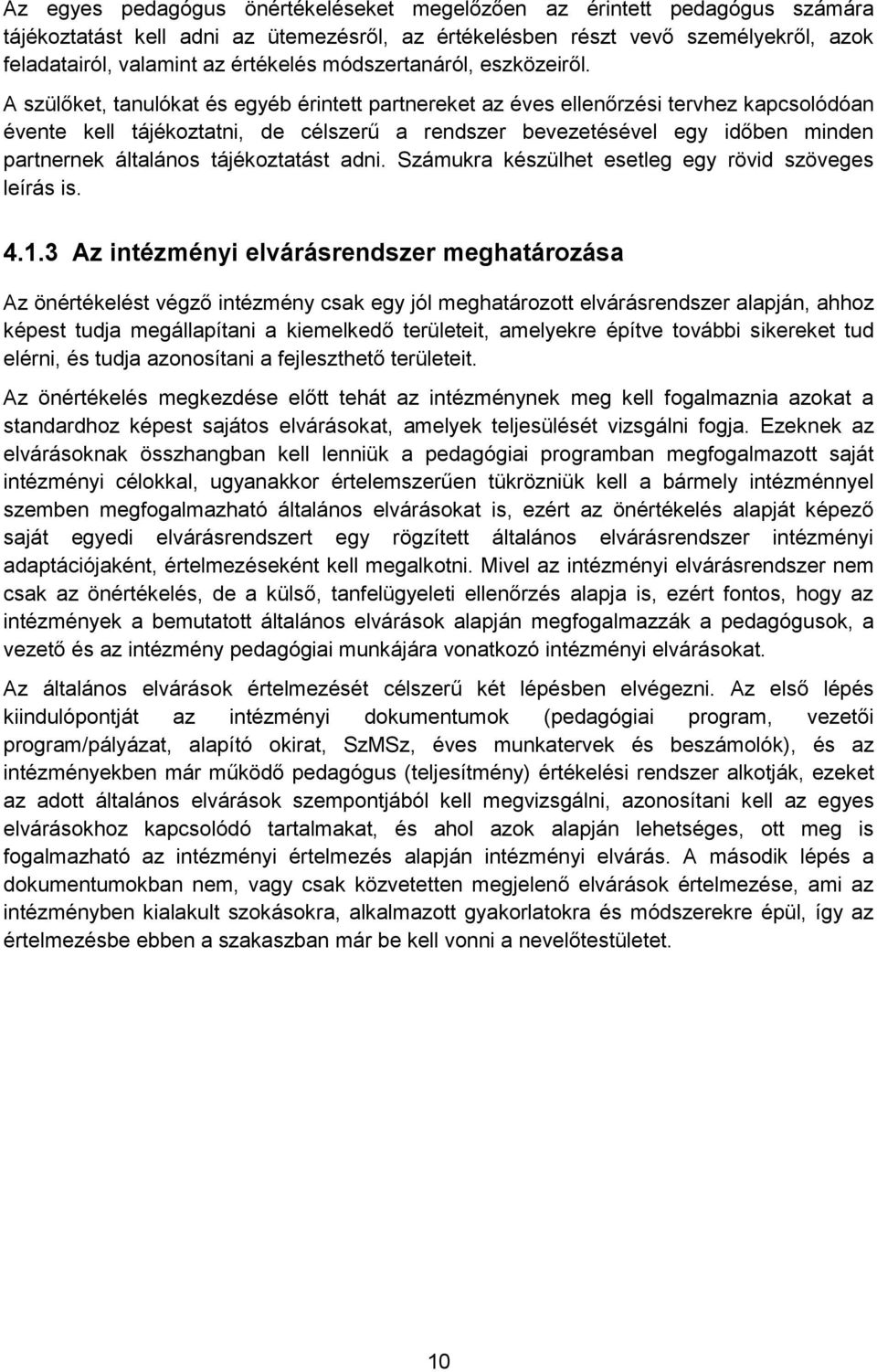 A szülőket, tanulókat és egyéb érintett partnereket az éves ellenőrzési tervhez kapcsolódóan évente kell tájékoztatni, de célszerű a rendszer bevezetésével egy időben minden partnernek általános