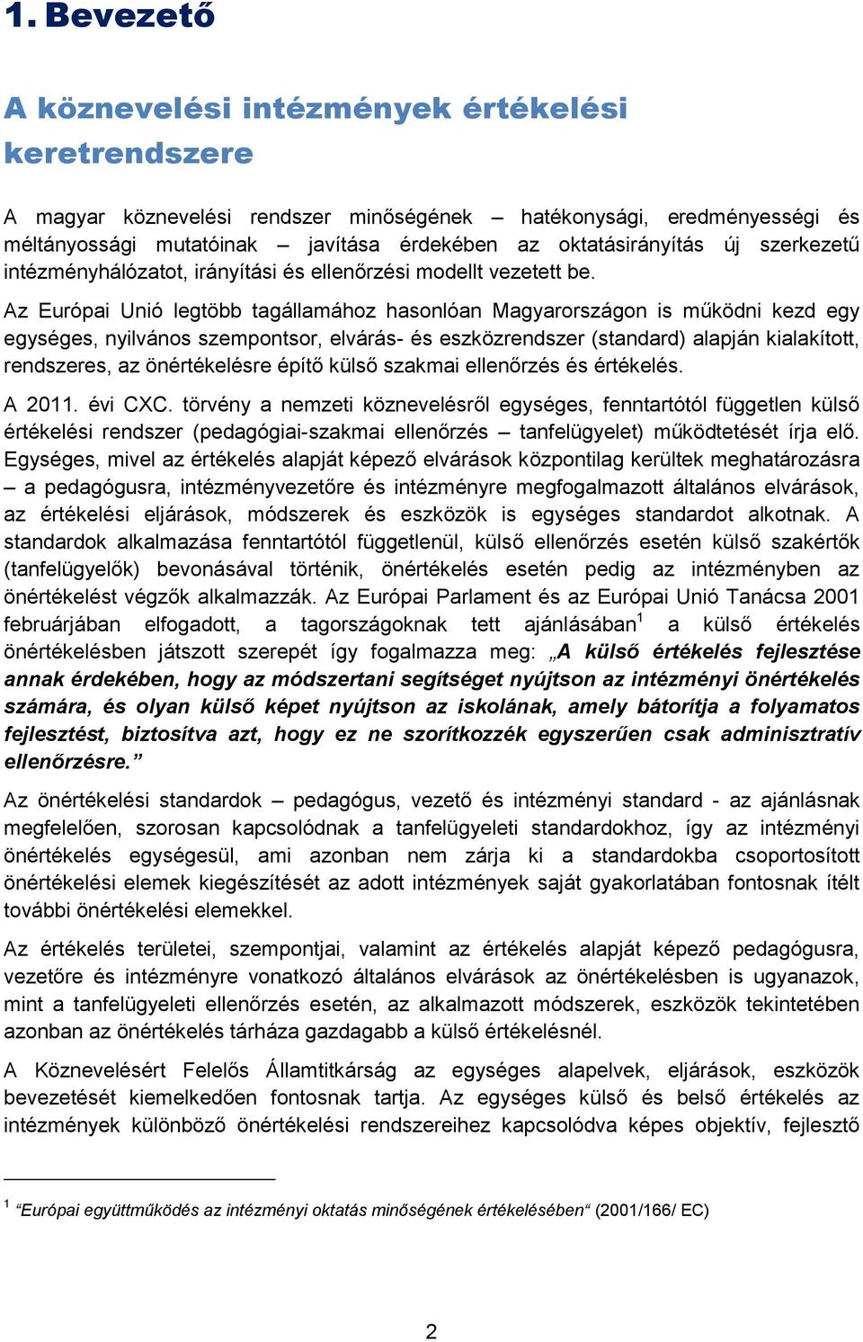 Az Európai Unió legtöbb tagállamához hasonlóan Magyarországon is működni kezd egy egységes, nyilvános szempontsor, elvárás- és eszközrendszer (standard) alapján kialakított, rendszeres, az