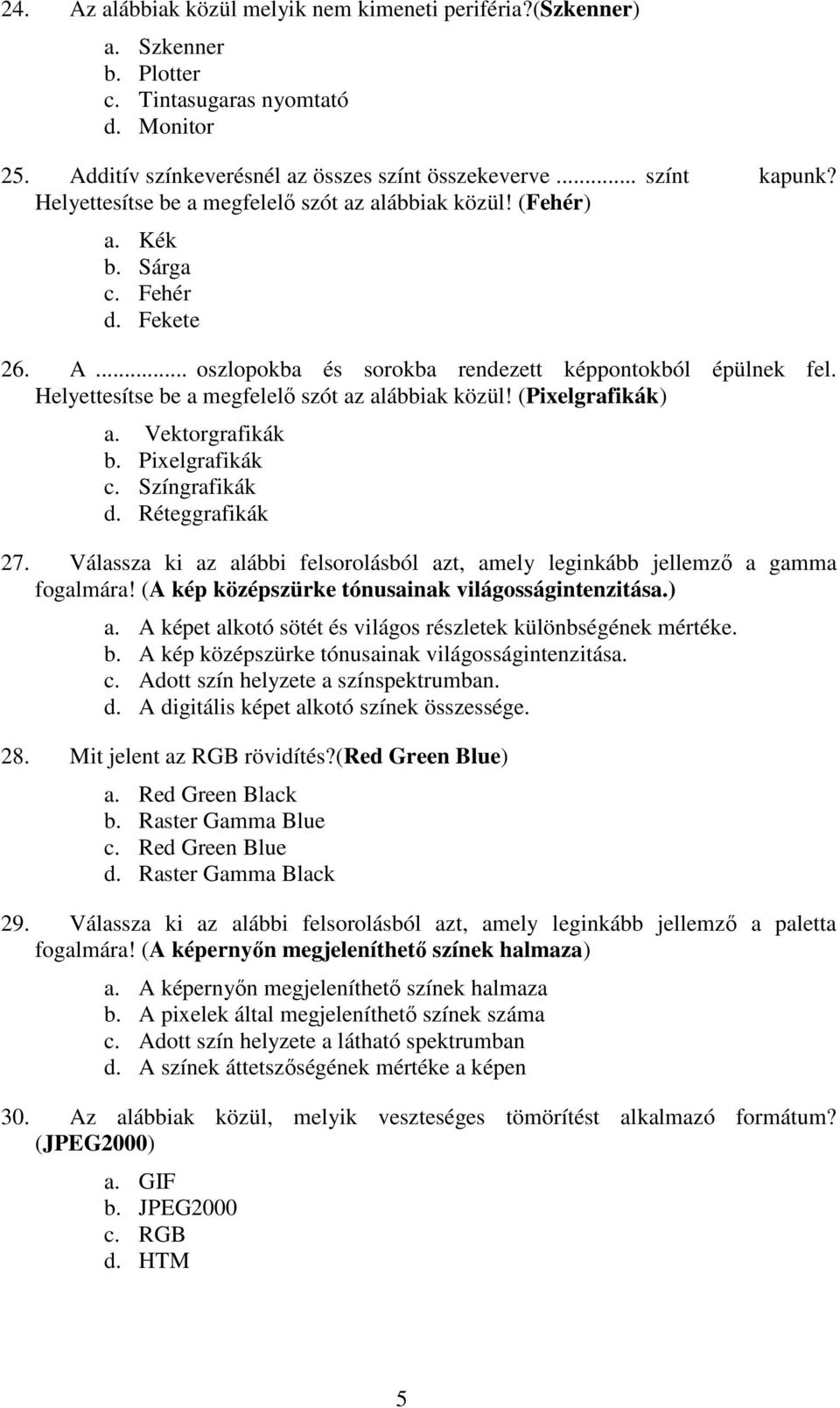 Helyettesítse be a megfelelő szót az alábbiak közül! (Pixelgrafikák) a. Vektorgrafikák b. Pixelgrafikák c. Színgrafikák d. Réteggrafikák 27.