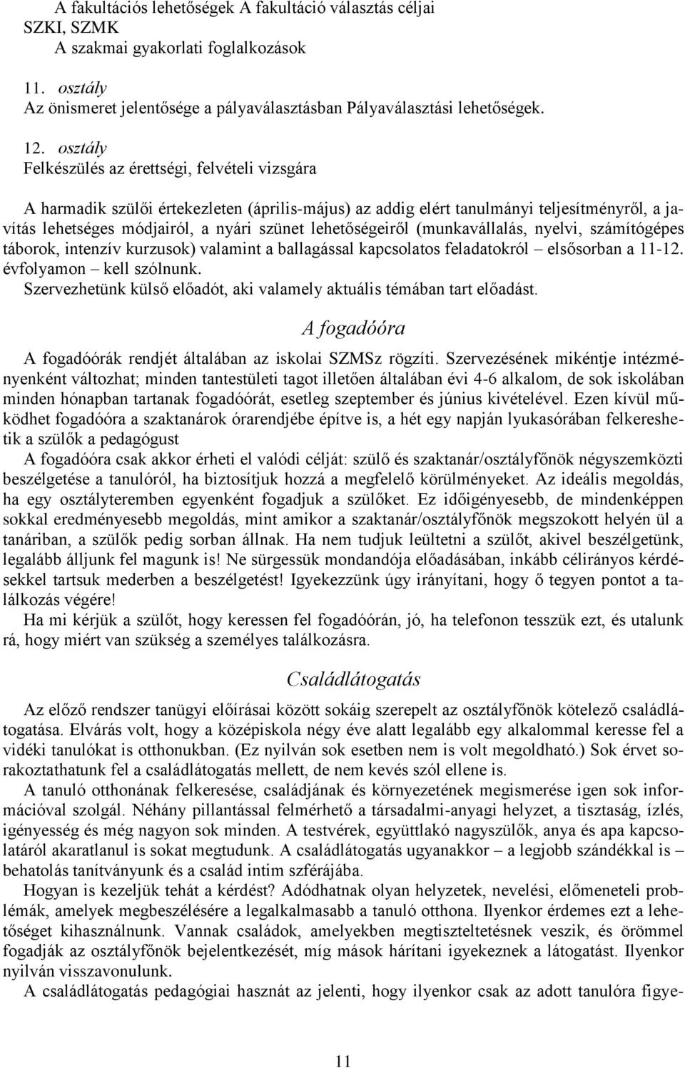 lehetőségeiről (munkavállalás, nyelvi, számítógépes táborok, intenzív kurzusok) valamint a ballagással kapcsolatos feladatokról elsősorban a 11-12. évfolyamon kell szólnunk.
