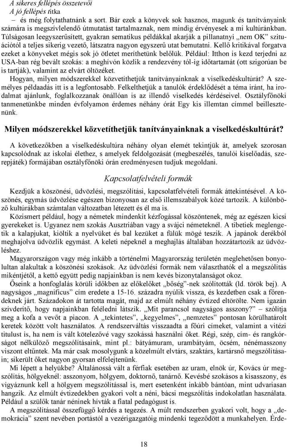 Túlságosan leegyszerűsített, gyakran sematikus példákkal akarják a pillanatnyi nem OK szituációtól a teljes sikerig vezető, látszatra nagyon egyszerű utat bemutatni.