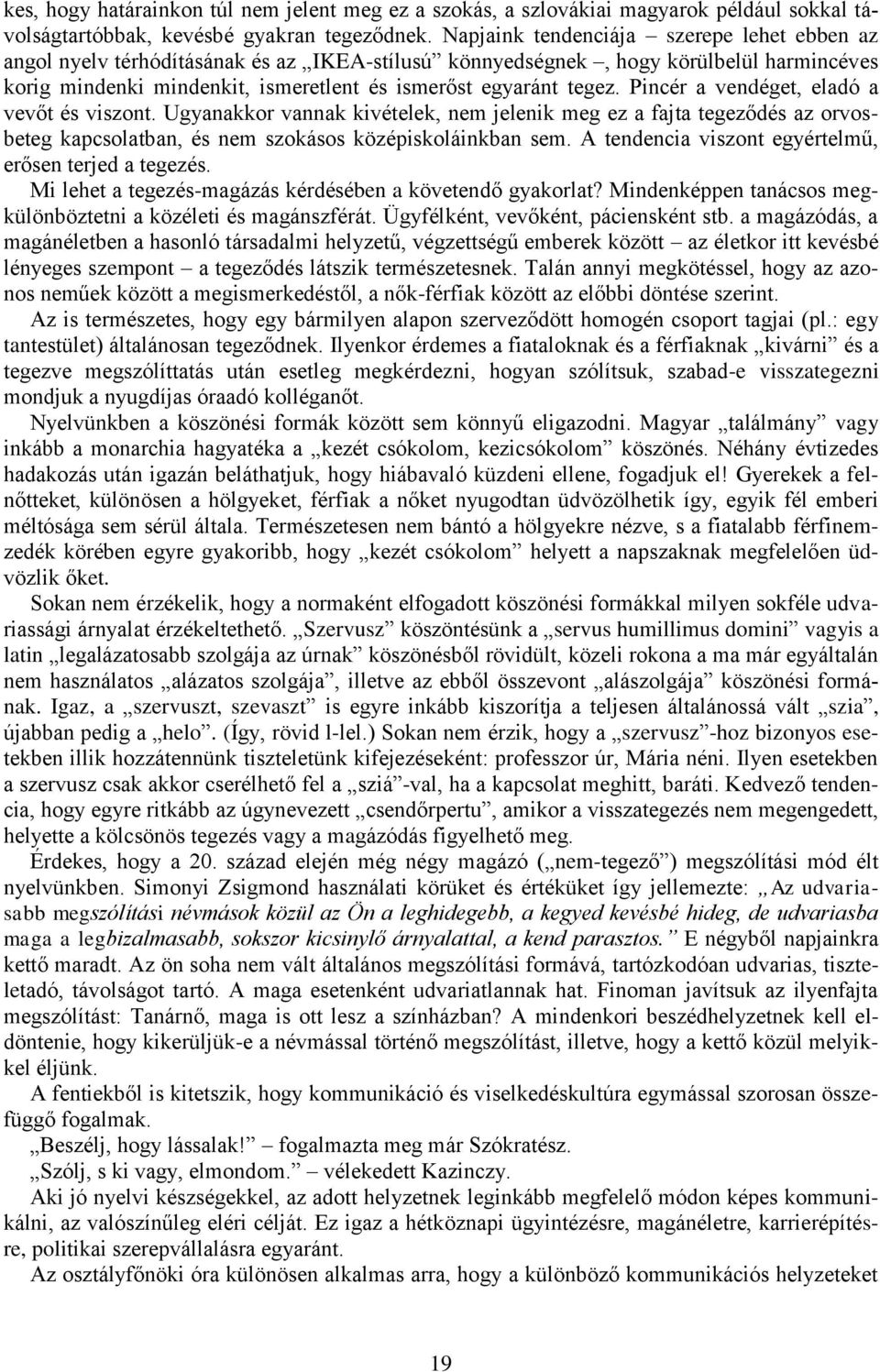 Pincér a vendéget, eladó a vevőt és viszont. Ugyanakkor vannak kivételek, nem jelenik meg ez a fajta tegeződés az orvosbeteg kapcsolatban, és nem szokásos középiskoláinkban sem.