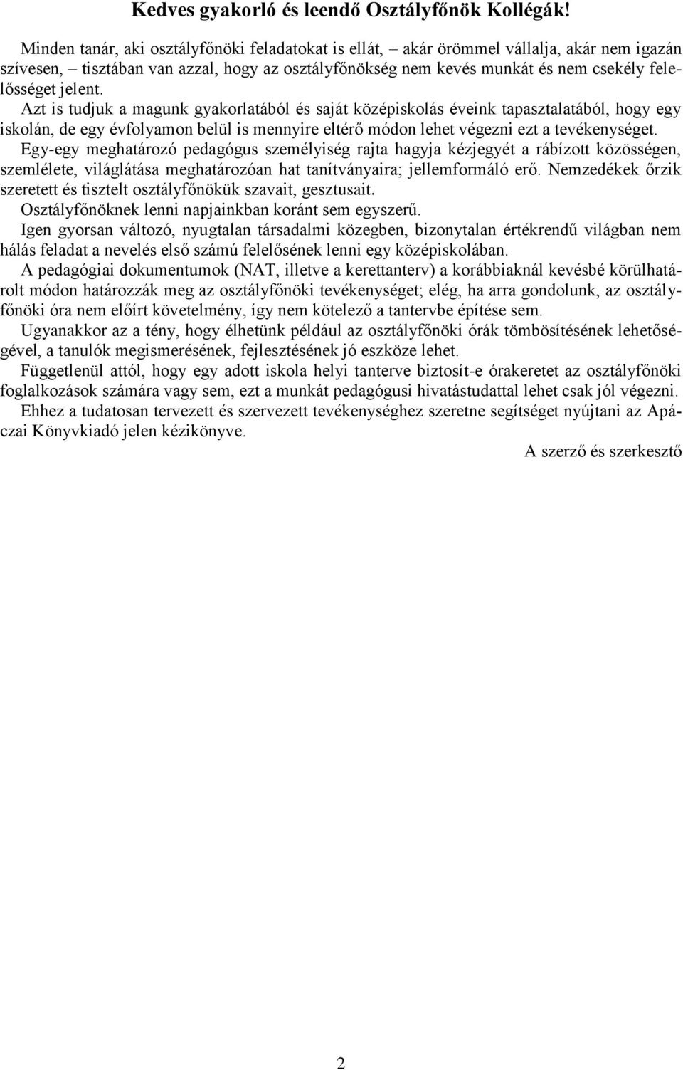 Azt is tudjuk a magunk gyakorlatából és saját középiskolás éveink tapasztalatából, hogy egy iskolán, de egy évfolyamon belül is mennyire eltérő módon lehet végezni ezt a tevékenységet.