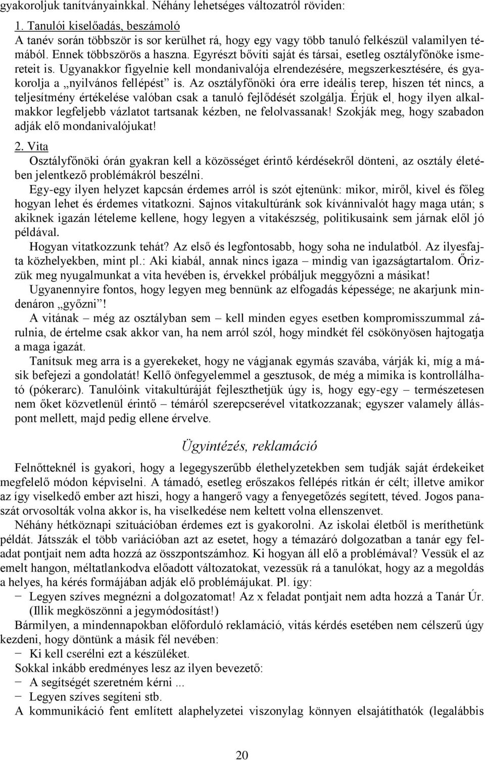 Ugyanakkor figyelnie kell mondanivalója elrendezésére, megszerkesztésére, és gyakorolja a nyilvános fellépést is.
