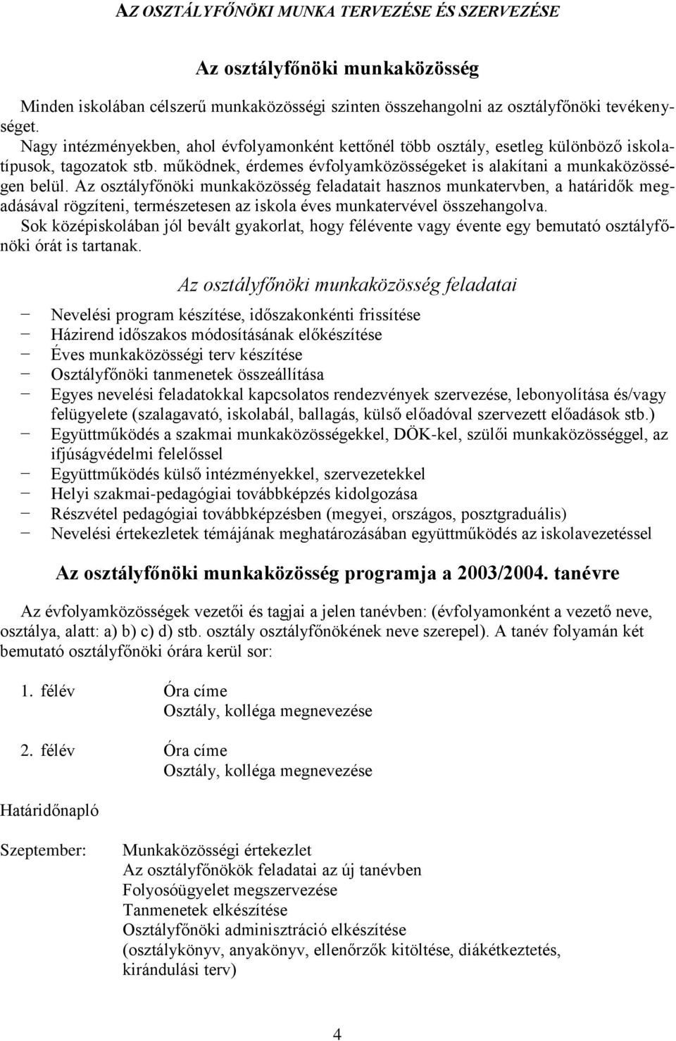Az osztályfőnöki munkaközösség feladatait hasznos munkatervben, a határidők megadásával rögzíteni, természetesen az iskola éves munkatervével összehangolva.