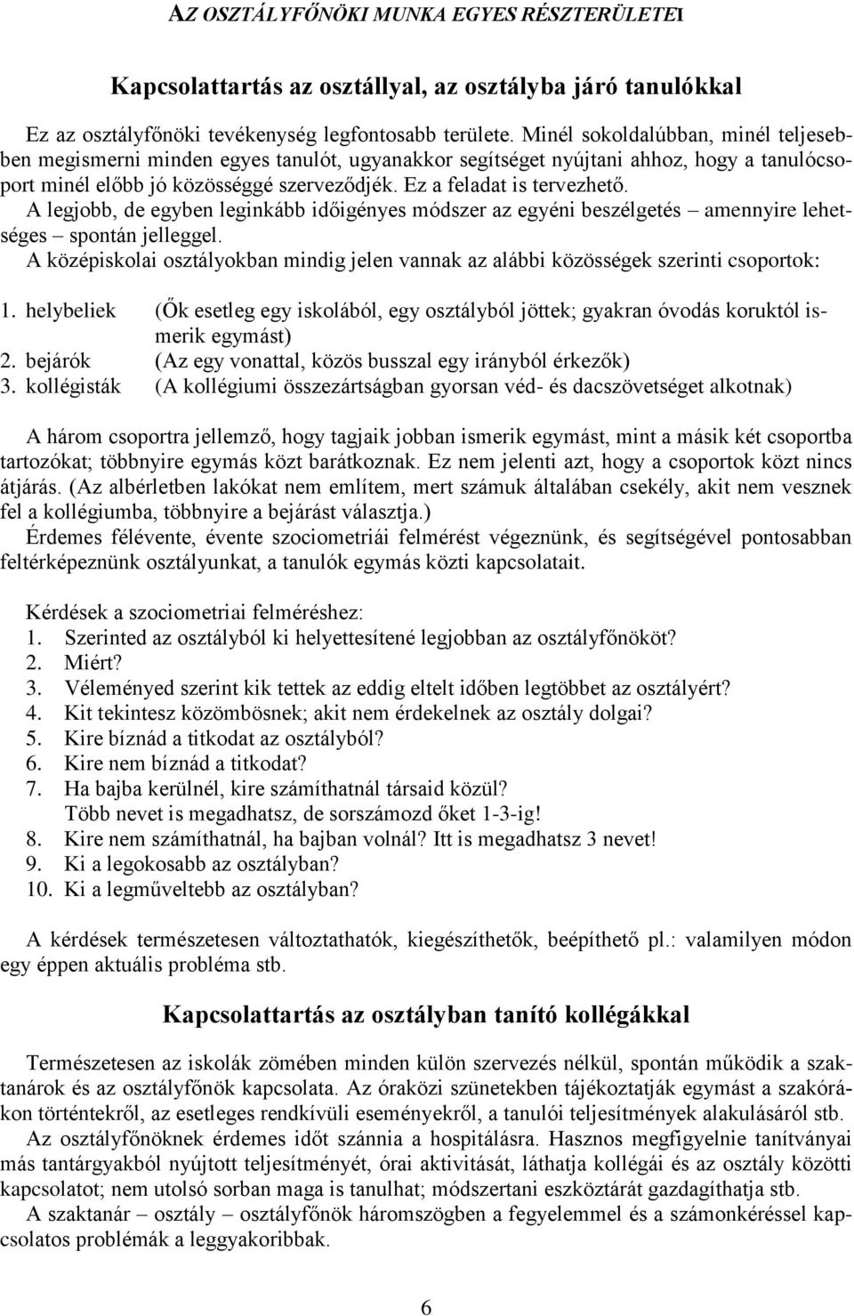 A legjobb, de egyben leginkább időigényes módszer az egyéni beszélgetés amennyire lehetséges spontán jelleggel.