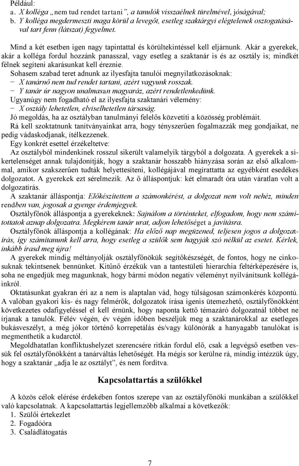 Akár a gyerekek, akár a kolléga fordul hozzánk panasszal, vagy esetleg a szaktanár is és az osztály is; mindkét félnek segíteni akarásunkat kell éreznie.