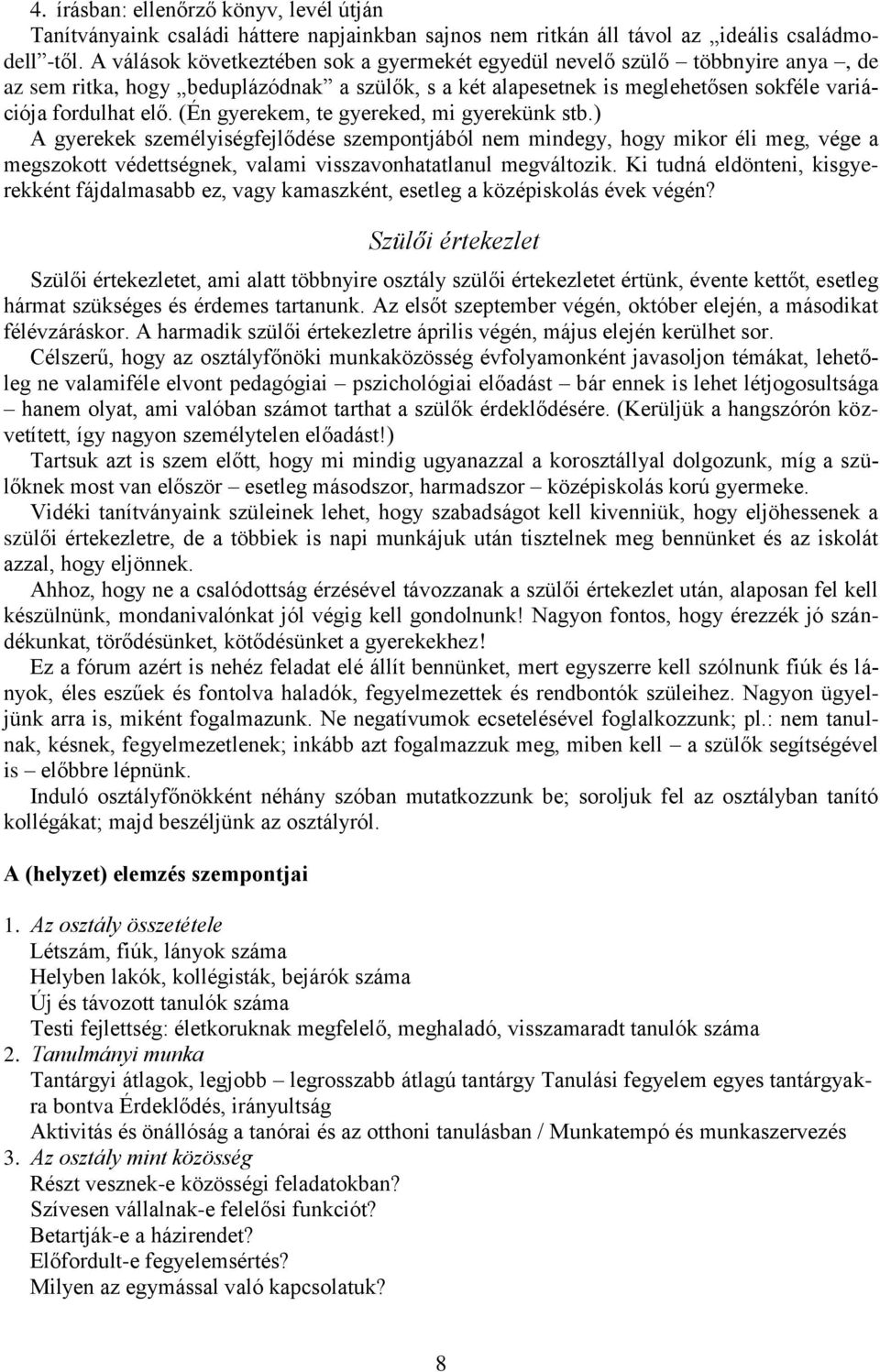 (Én gyerekem, te gyereked, mi gyerekünk stb.) A gyerekek személyiségfejlődése szempontjából nem mindegy, hogy mikor éli meg, vége a megszokott védettségnek, valami visszavonhatatlanul megváltozik.