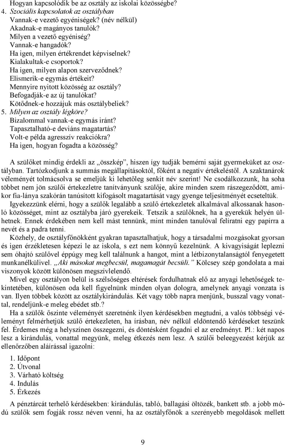 Befogadják-e az új tanulókat? Kötődnek-e hozzájuk más osztálybeliek? 5. Milyen az osztály légköre? Bizalommal vannak-e egymás iránt? Tapasztalható-e deviáns magatartás?
