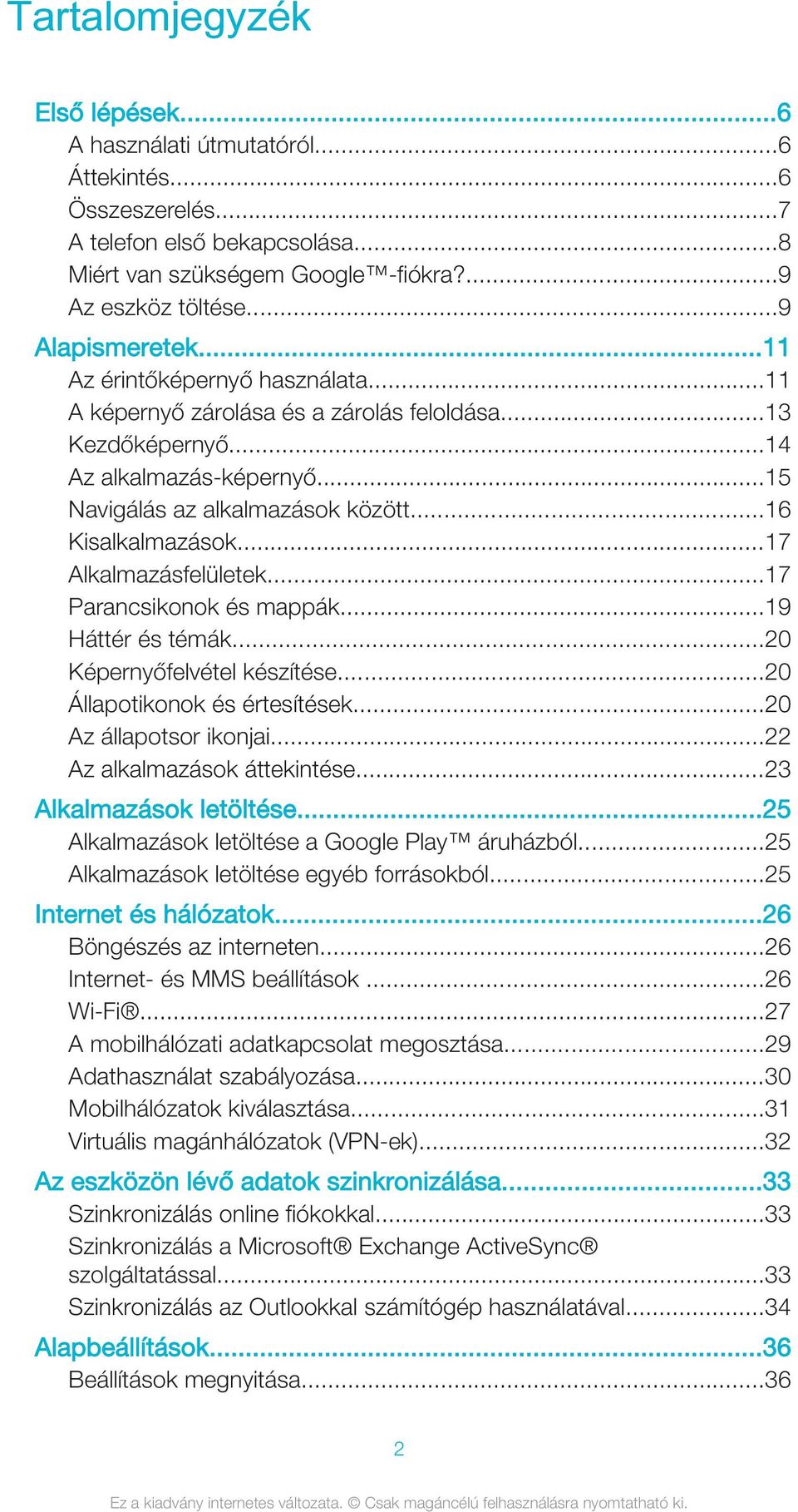 ..16 Kisalkalmazások...17 Alkalmazásfelületek...17 Parancsikonok és mappák...19 Háttér és témák...20 Képernyőfelvétel készítése...20 Állapotikonok és értesítések...20 Az állapotsor ikonjai.