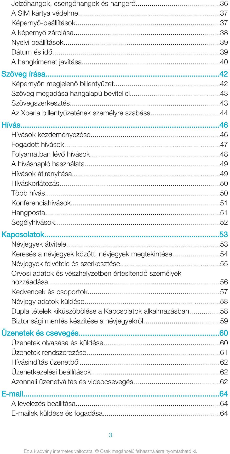 ..46 Fogadott hívások...47 Folyamatban lévő hívások...48 A hívásnapló használata...49 Hívások átirányítása...49 Híváskorlátozás...50 Több hívás...50 Konferenciahívások...51 Hangposta...51 Segélyhívások.