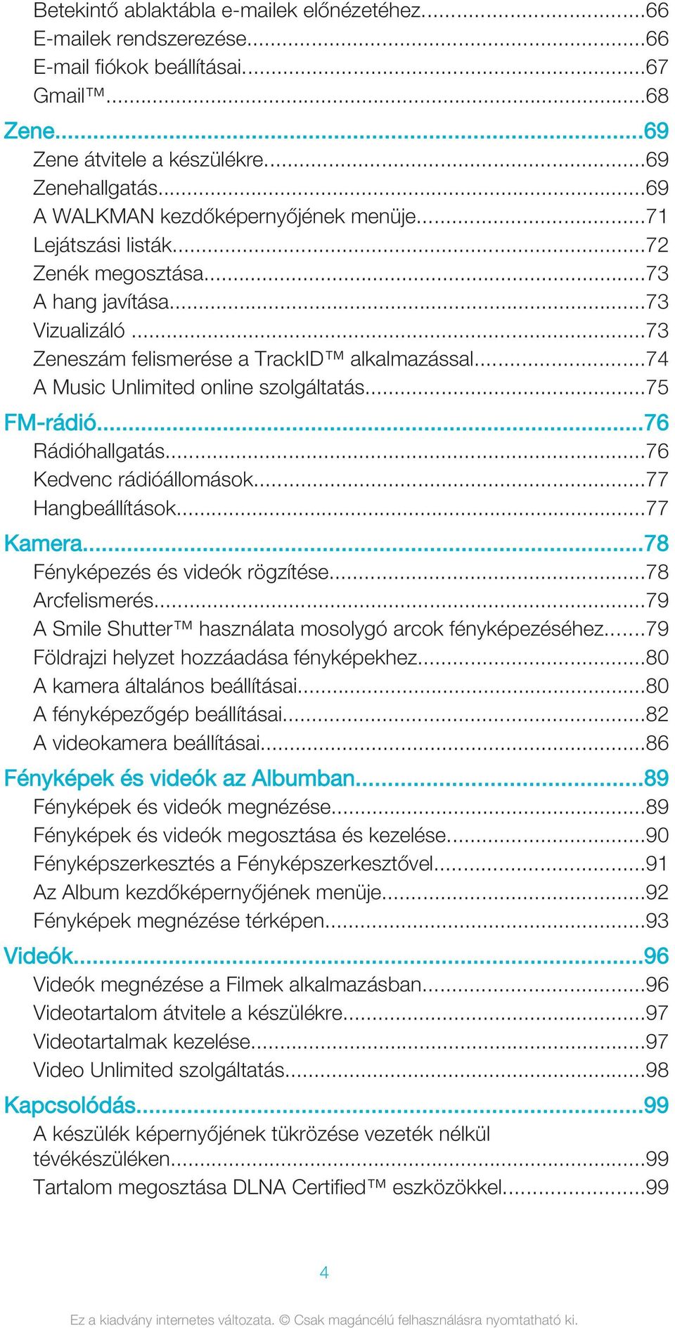 ..74 A Music Unlimited online szolgáltatás...75 FM-rádió...76 Rádióhallgatás...76 Kedvenc rádióállomások...77 Hangbeállítások...77 Kamera...78 Fényképezés és videók rögzítése...78 Arcfelismerés.