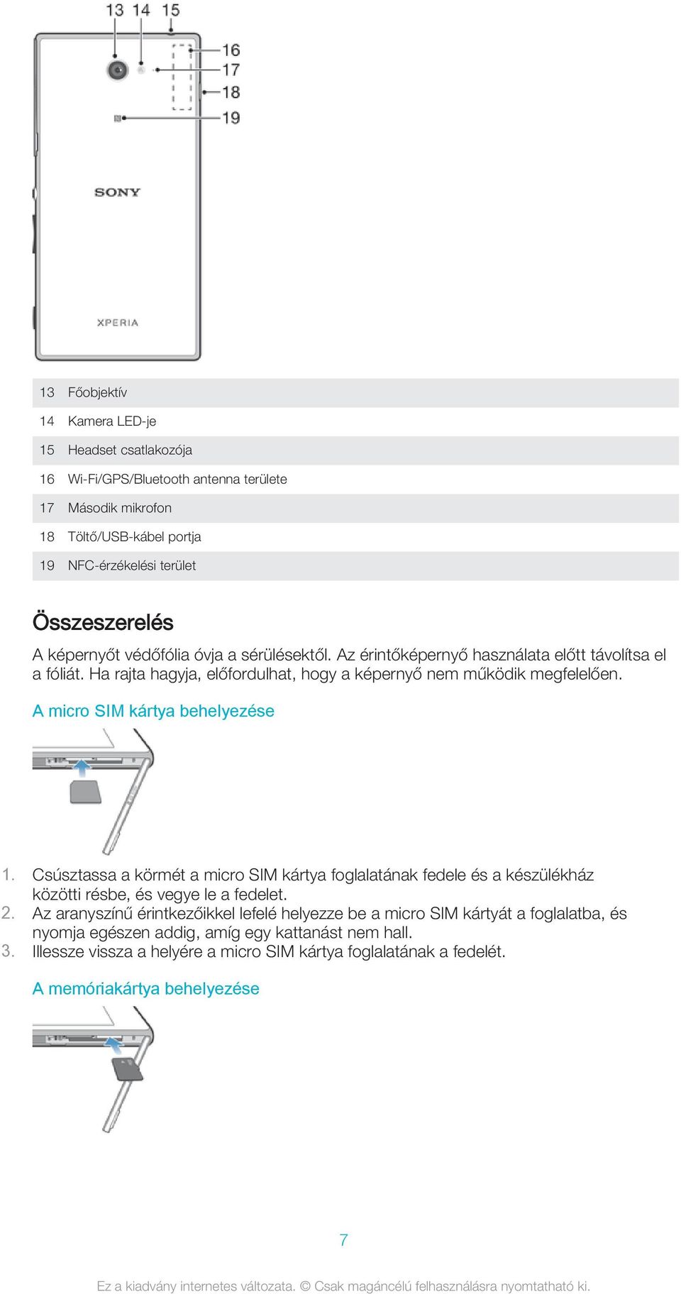 A micro SIM kártya behelyezése 1. Csúsztassa a körmét a micro SIM kártya foglalatának fedele és a készülékház közötti résbe, és vegye le a fedelet. 2.