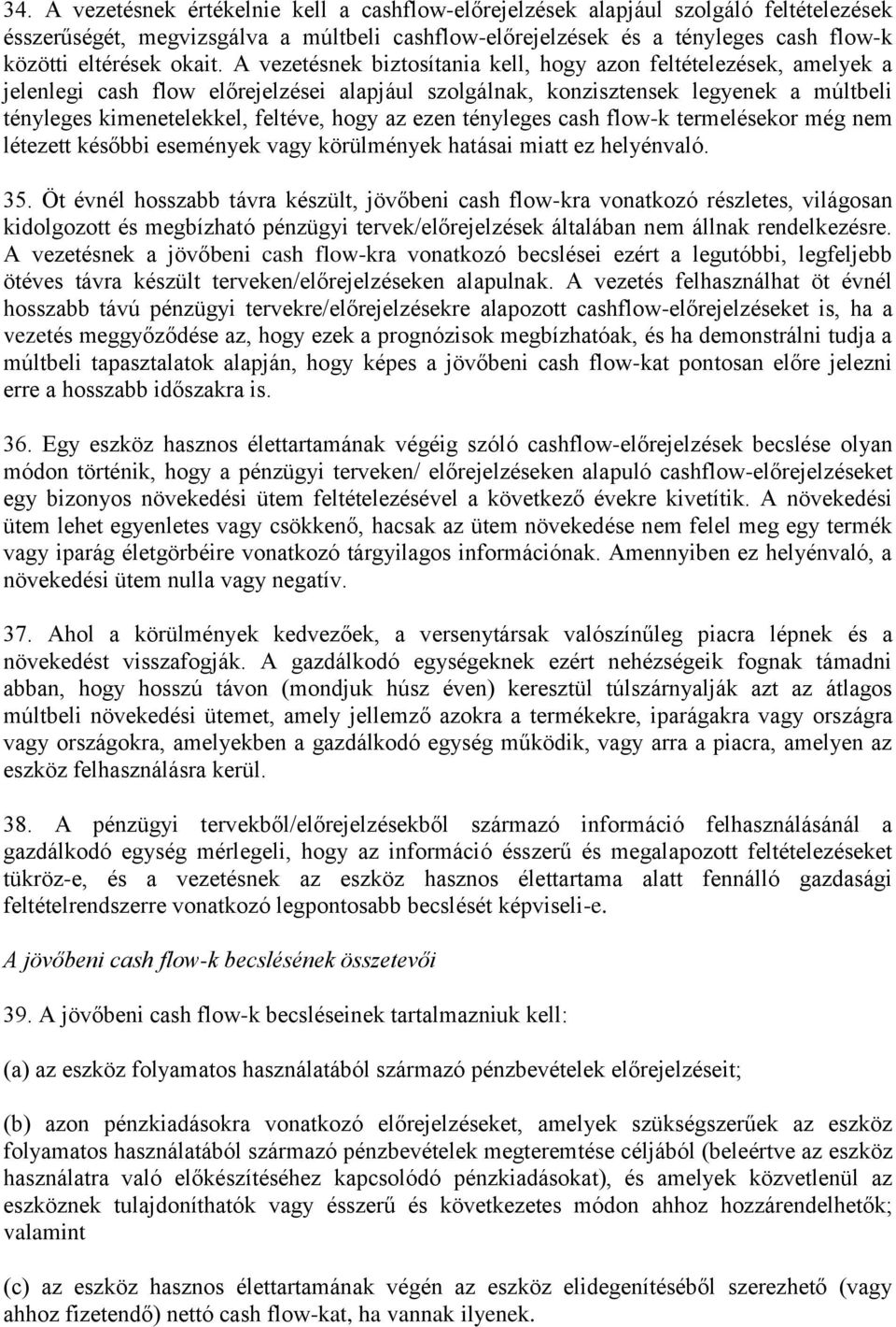 A vezetésnek biztosítania kell, hogy azon feltételezések, amelyek a jelenlegi cash flow előrejelzései alapjául szolgálnak, konzisztensek legyenek a múltbeli tényleges kimenetelekkel, feltéve, hogy az