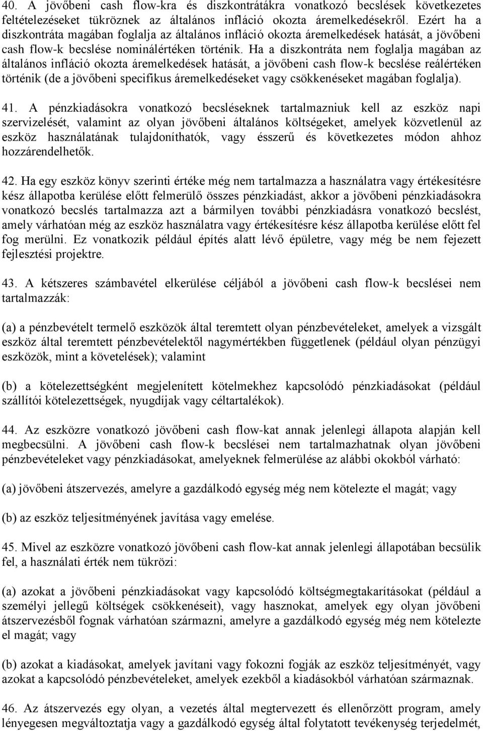 Ha a diszkontráta nem foglalja magában az általános infláció okozta áremelkedések hatását, a jövőbeni cash flow-k becslése reálértéken történik (de a jövőbeni specifikus áremelkedéseket vagy