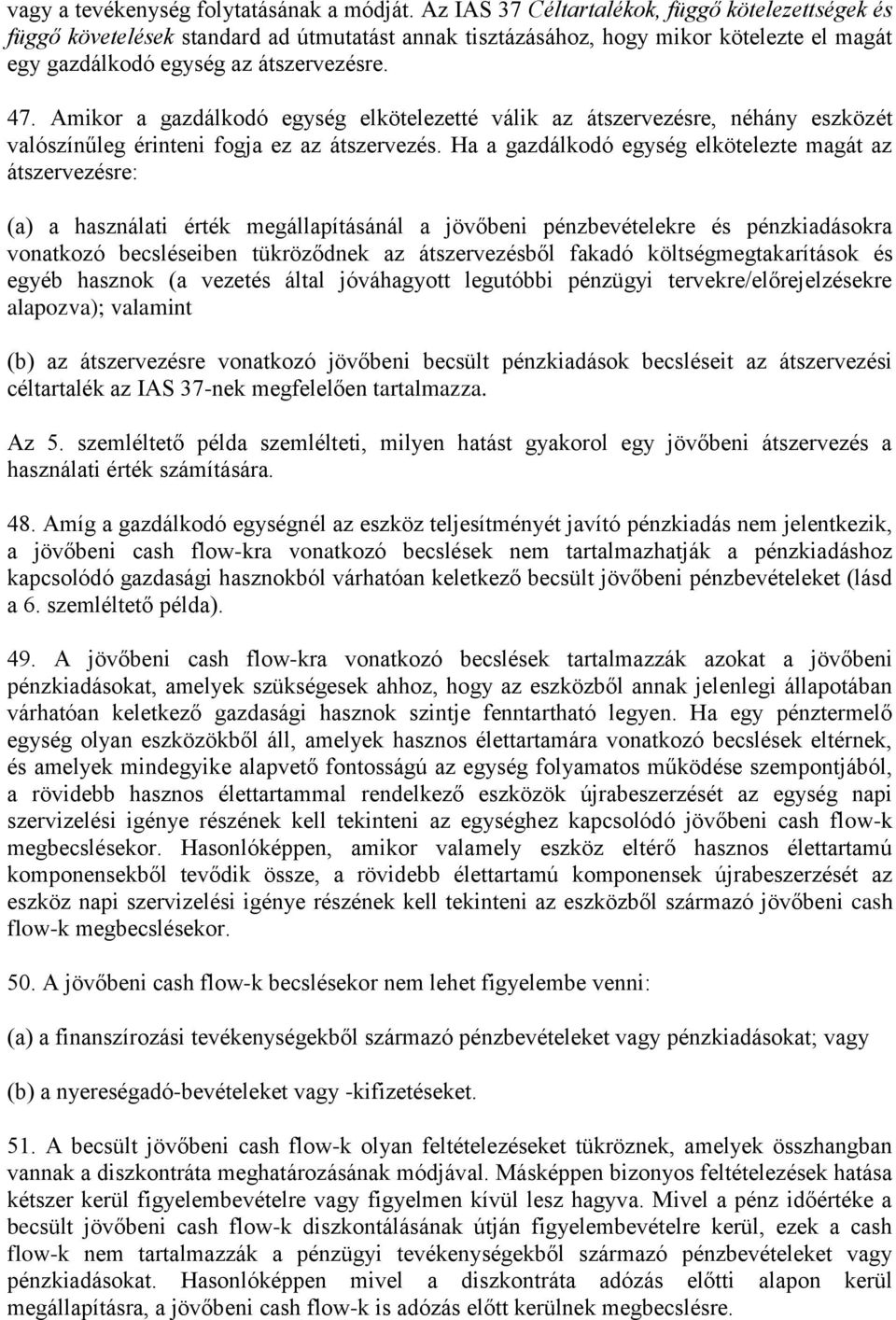 Amikor a gazdálkodó egység elkötelezetté válik az átszervezésre, néhány eszközét valószínűleg érinteni fogja ez az átszervezés.