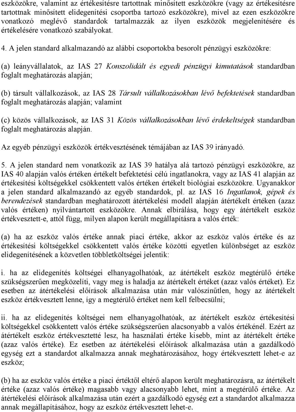 A jelen standard alkalmazandó az alábbi csoportokba besorolt pénzügyi eszközökre: (a) leányvállalatok, az IAS 27 Konszolidált és egyedi pénzügyi kimutatások standardban foglalt meghatározás alapján;