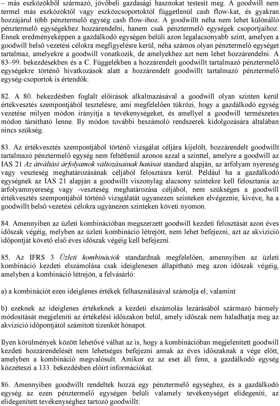 A goodwillt néha nem lehet különálló pénztermelő egységekhez hozzárendelni, hanem csak pénztermelő egységek csoportjaihoz.