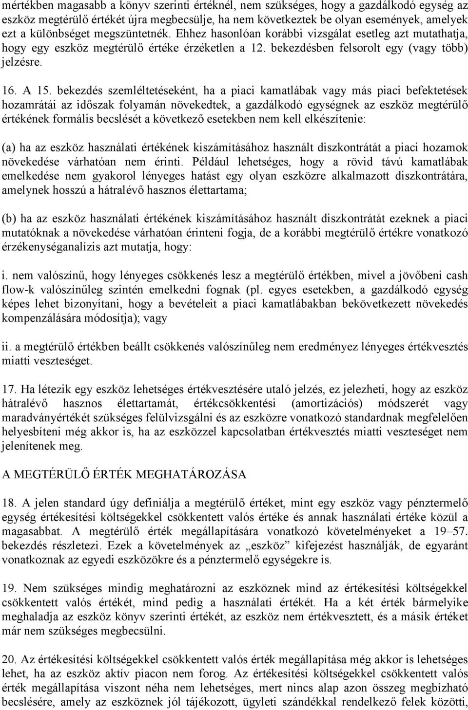 bekezdés szemléltetéseként, ha a piaci kamatlábak vagy más piaci befektetések hozamrátái az időszak folyamán növekedtek, a gazdálkodó egységnek az eszköz megtérülő értékének formális becslését a