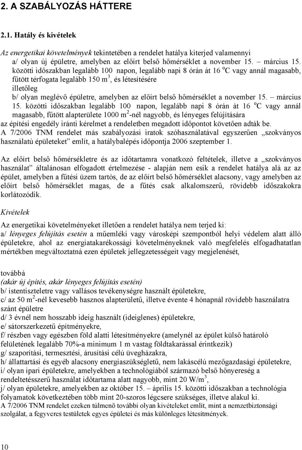 közötti időszakban legalább 100 napon, legalább napi 8 órán át 16 o C vagy annál magasabb, fűtött térfogata legalább 150 m 3, és létesítésére illetőleg b/ olyan meglévő épületre, amelyben az előírt