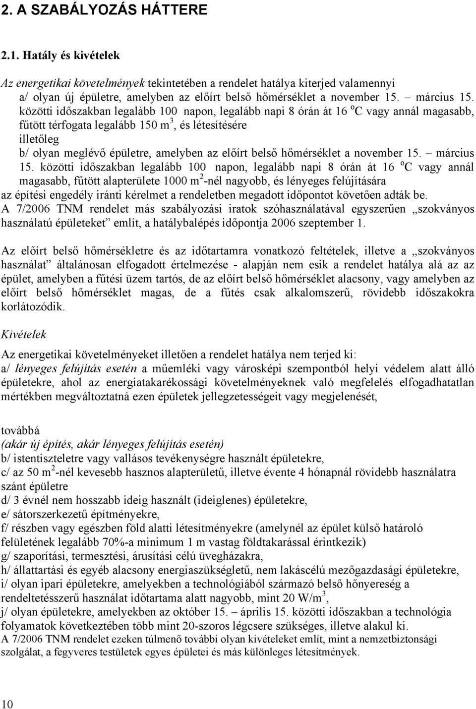 közötti időszakban legalább 100 napon, legalább napi 8 órán át 16 o C vagy annál magasabb, fűtött térfogata legalább 150 m 3, és létesítésére illetőleg b/ olyan meglévő épületre, amelyben az előírt