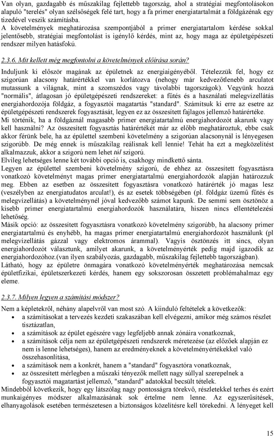 A követelmények meghatározása szempontjából a primer energiatartalom kérdése sokkal jelentősebb, stratégiai megfontolást is igénylő kérdés, mint az, hogy maga az épületgépészeti rendszer milyen