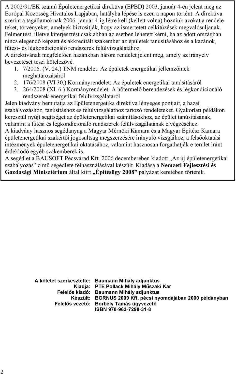 Felmentést, illetve kiterjesztést csak abban az esetben lehetett kérni, ha az adott országban nincs elegendő képzett és akkreditált szakember az épületek tanúsításához és a kazánok, fűtési- és