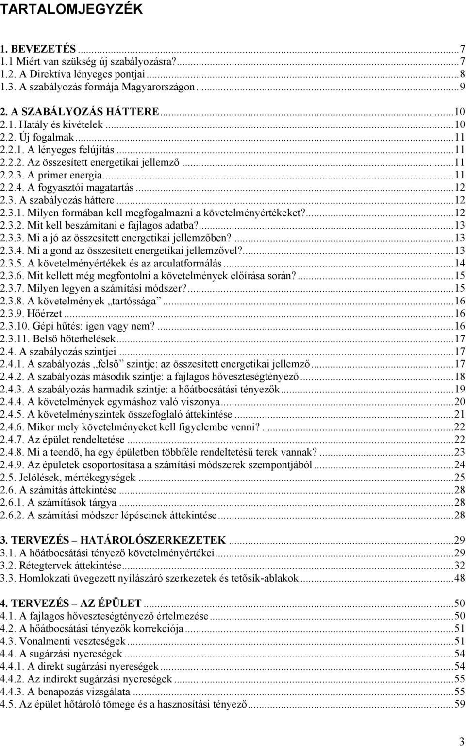 ..12 2.3.1. Milyen formában kell megfogalmazni a követelményértékeket?...12 2.3.2. Mit kell beszámítani e fajlagos adatba?...13 2.3.3. Mi a jó az összesített energetikai jellemzőben?...13 2.3.4.