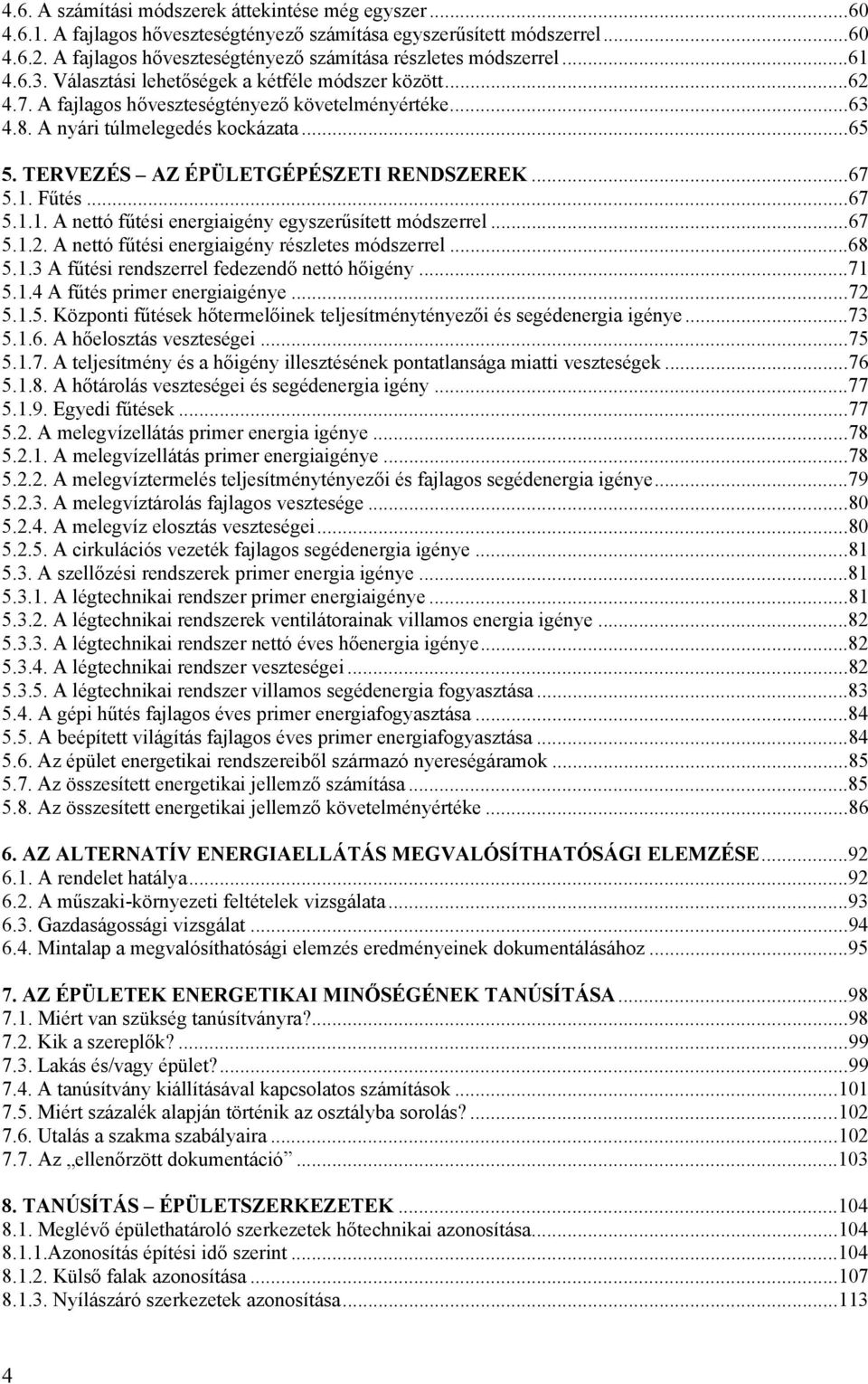 A nyári túlmelegedés kockázata...65 5. TERVEZÉS AZ ÉPÜLETGÉPÉSZETI RENDSZEREK...67 5.1. Fűtés...67 5.1.1. A nettó fűtési energiaigény egyszerűsített módszerrel...67 5.1.2.