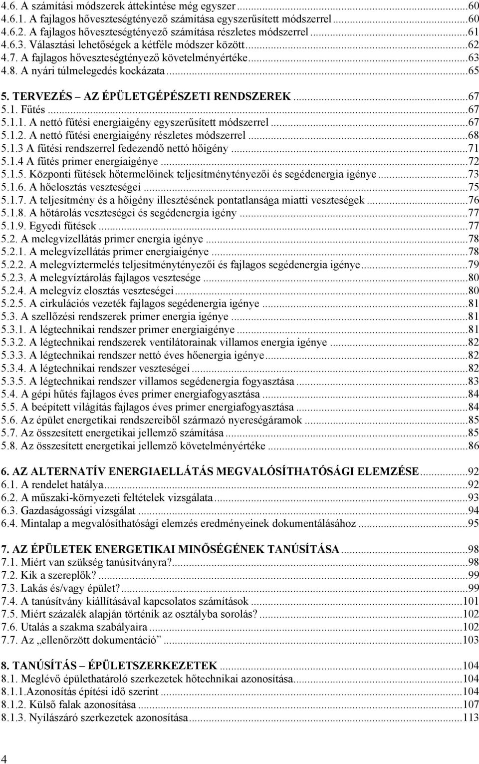 A nyári túlmelegedés kockázata...65 5. TERVEZÉS AZ ÉPÜLETGÉPÉSZETI RENDSZEREK...67 5.1. Fűtés...67 5.1.1. A nettó fűtési energiaigény egyszerűsített módszerrel...67 5.1.2.